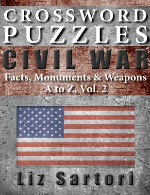 Crossword Puzzles: Civil War Facts, Monuments & Weapons, A to Z, Vol. 2 by Sartori, Liz