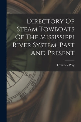 Directory Of Steam Towboats Of The Mississippi River System, Past And Present by Way, Frederick 1901-1992
