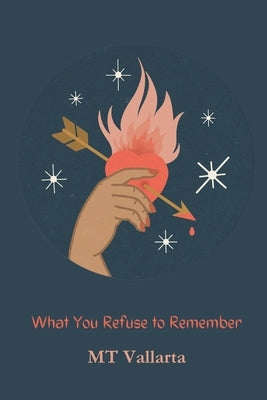 What You Refuse to Remember by Vallarta, Mt