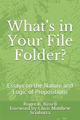 What's in Your File Folder?: Essays on the Nature and Logic of Propositions by Sciabarra, Chris Matthew