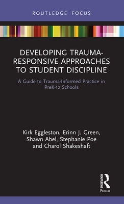 Developing Trauma-Responsive Approaches to Student Discipline: A Guide to Trauma-Informed Practice in Prek-12 Schools by Eggleston, Kirk