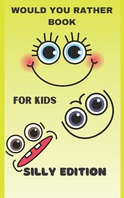 Would You Rather Book for Kids - Silly Edition: 100 Silly Would You Rather Questions for Kids and their Adults by Press, Funny Monkey