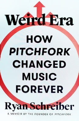 Weird Era: How Pitchfork Changed Music Forever: A Memoir by Schreiber, Ryan