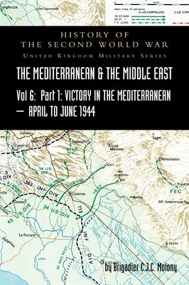 MEDITERRANEAN AND MIDDLE EAST VOLUME VI; Victory in the Mediterranean Part I, 1st April to 4th June1944. HISTORY OF THE SECOND WORLD WAR: United Kingd by Molony, Brigadier C. J. C.