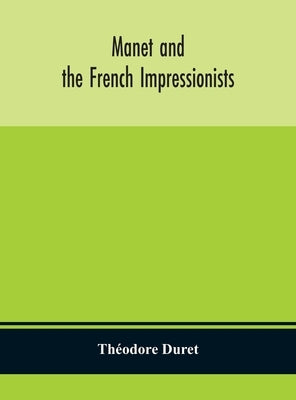 Manet and the French impressionists: Pissarro, Claude Monet, Sisley, Renoir, Berthe Moriset, Cézanne, Guillaumin by Duret, Théodore