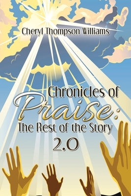 Chronicles of Praise: the Rest of the Story 2.0 by Williams, Cheryl Thompson