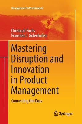 Mastering Disruption and Innovation in Product Management: Connecting the Dots by Fuchs, Christoph