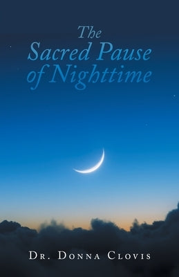 The Sacred Pause of Nighttime by Clovis, Donna