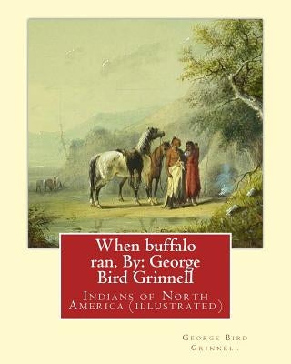 When buffalo ran. By: George Bird Grinnell: Indians of North America (illustrated) by Grinnell, George Bird