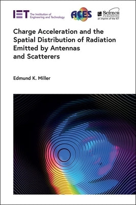 Charge Acceleration and the Spatial Distribution of Radiation Emitted by Antennas and Scatterers by Miller, Edmund K.