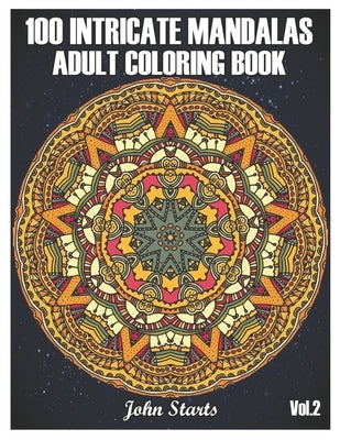 100 Intricate Mandalas: Adult Coloring Book with 100 Detailed Mandalas for Relaxation and Stress Relief (Volume 2) by Coloring Books, John Starts