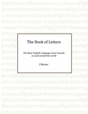 The Book of Letters: The Basic English Letter sounds as used around the world by Mutter, J.