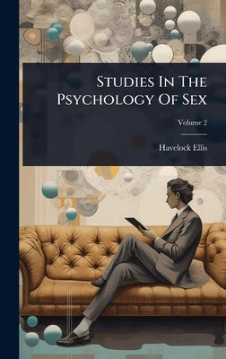 Studies In The Psychology Of Sex by Ellis, Havelock