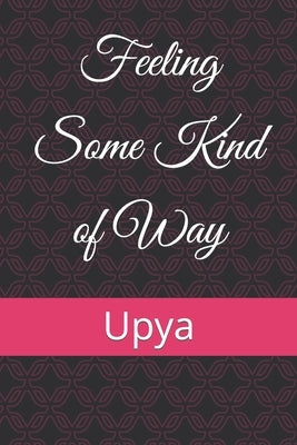 Feeling Some Kind of Way by Upya