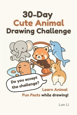 30-Day Cute Animal Drawing Challenge: Learn Animal Fun Facts while completing the drawing challenge! Do you accept the challenge? by Li, Lan
