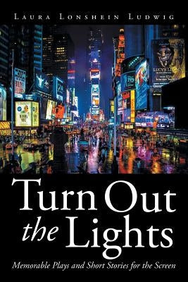 Turn Out the Lights: Memorable Plays and Short Stories for the Screen by Ludwig, Laura Lonshein