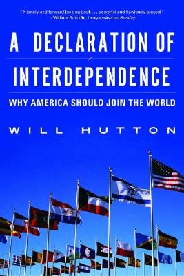 A Declaration of Interdependence: Why America Should Join the World by Hutton, Will