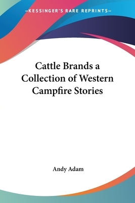Cattle Brands a Collection of Western Campfire Stories by Adam, Andy