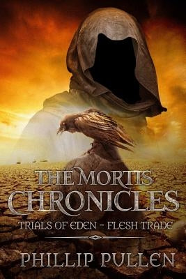 The Mortis Chronicles: Trials Of Eden - Flesh Trade by Pullen, Phillip