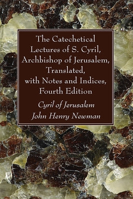 The Catechetical Lectures of S. Cyril, Archbishop of Jerusalem, Translated, with Notes and Indices, Fourth Edition by Cyril of Jerusalem