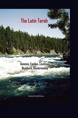 The Latin Torah: Fresh Translations of Genesis, Exodus, Leviticus, Numbers, Deuteronomy by Cunyus, John G.