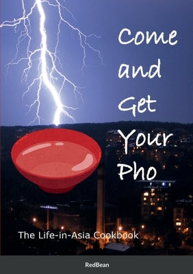 Come and Get Your Pho!: The Life-in-Asia Cookbook by Redbean