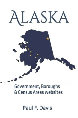 Alaska: Government, Boroughs and Census Areas websites by Davis, Paul F.