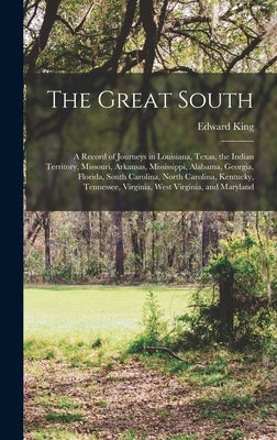 The Great South: A Record of Journeys in Louisiana, Texas, the Indian Territory, Missouri, Arkansas, Mississippi, Alabama, Georgia, Flo by King, Edward