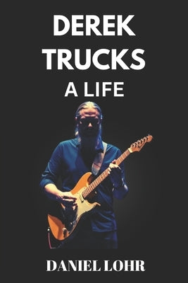 Derek Trucks a Life by Lohr, Daniel