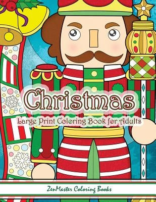 Christmas Large Print Coloring Book For Adults: Simple and Easy Large Print Adult Coloring Book of Christmas Scenes and Designs: Santa, Presents, Chri by Zenmaster Coloring Books