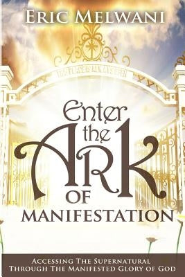 Enter the Ark of Manifestation by Melwani, Eric