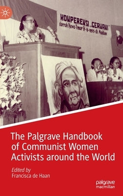 The Palgrave Handbook of Communist Women Activists Around the World by de Haan, Francisca