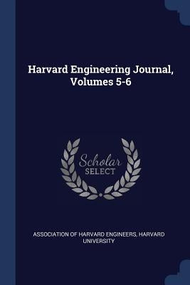 Harvard Engineering Journal, Volumes 5-6 by Association of Harvard Engineers