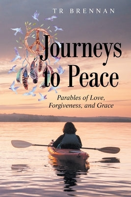 Journeys to Peace: Parables of Love, Forgiveness, and Grace by Brennan, Tr