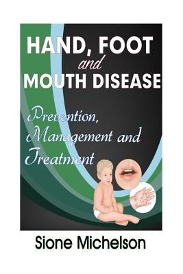Hand Foot and Mouth Disease (HFMD): Prevention, Management And Treatment by Michelson, Sione