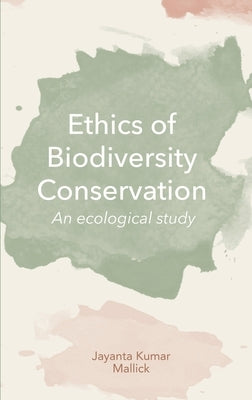 Ethics of Biodiversity Conservation: An Ecological Study by Mallick, Jayanta K.