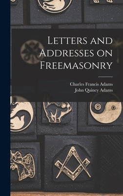 Letters and Addresses on Freemasonry by Adams, John Quincy, Former Ow