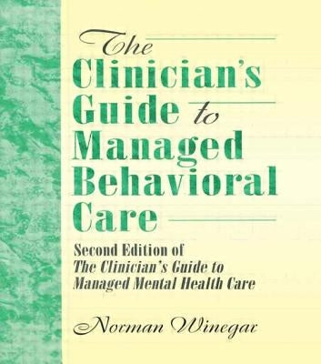 The Clinician's Guide to Managed Behavioral Care: Second Edition of the Clinician's Guide to Managed Mental Health Care by Winston, William