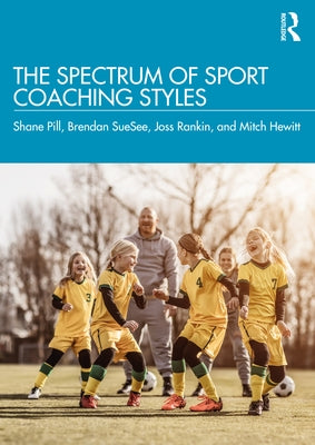 The Spectrum of Sport Coaching Styles by Pill, Shane