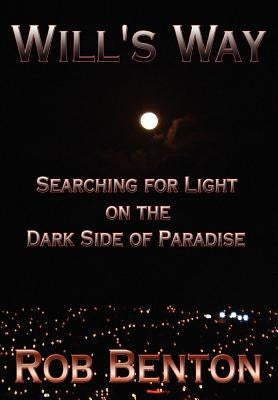 Will's Way: Searching for Light on the Dark Side of Paradise by Benton, Rob