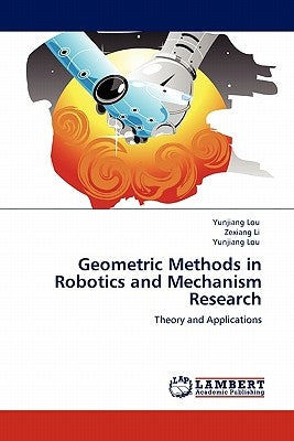 Geometric Methods in Robotics and Mechanism Research by Lou, Yunjiang