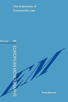The Autonomy of Community Law by Barents, Rene