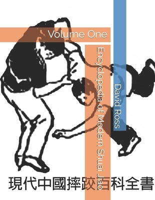 Encyclopedia of Modern Shuai Jiao: Volume One by Ross, David A.