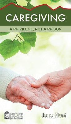 Caregiving: A Privilege, Not a Prison by Hunt, June