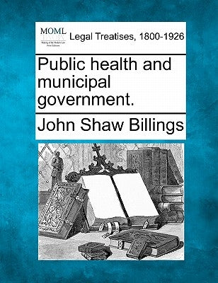 Public Health and Municipal Government. by Billings, John Shaw