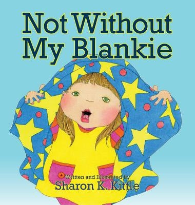 Not Without My Blankie by Kittle, Sharon K.