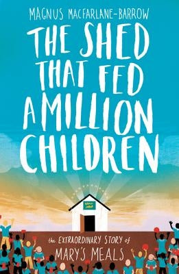 The Shed That Fed a Million Children by MacFarlane-Barrow, Magnus