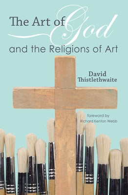 The Art of God and the Religions of Art by Thistlethwaite, David