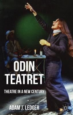 Odin Teatret: Theatre in a New Century by Ledger, Adam