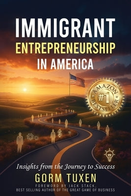 Immigrant Entrepreneurship in America: Insights from the Journey to Success by Tuxen, Gorm